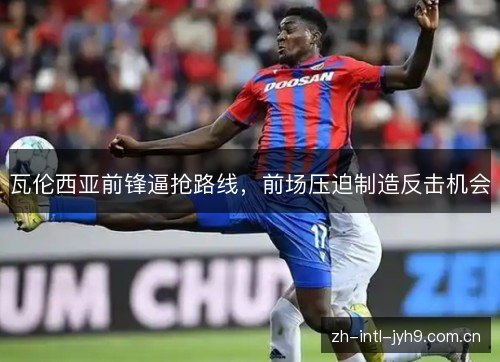 瓦伦西亚前锋逼抢路线，前场压迫制造反击机会